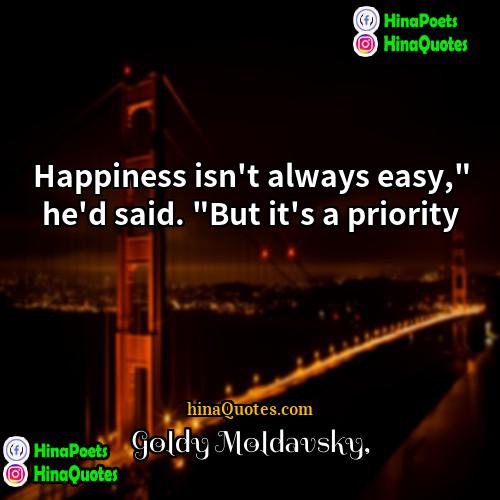 Goldy Moldavsky Quotes | Happiness isn't always easy," he'd said. "But